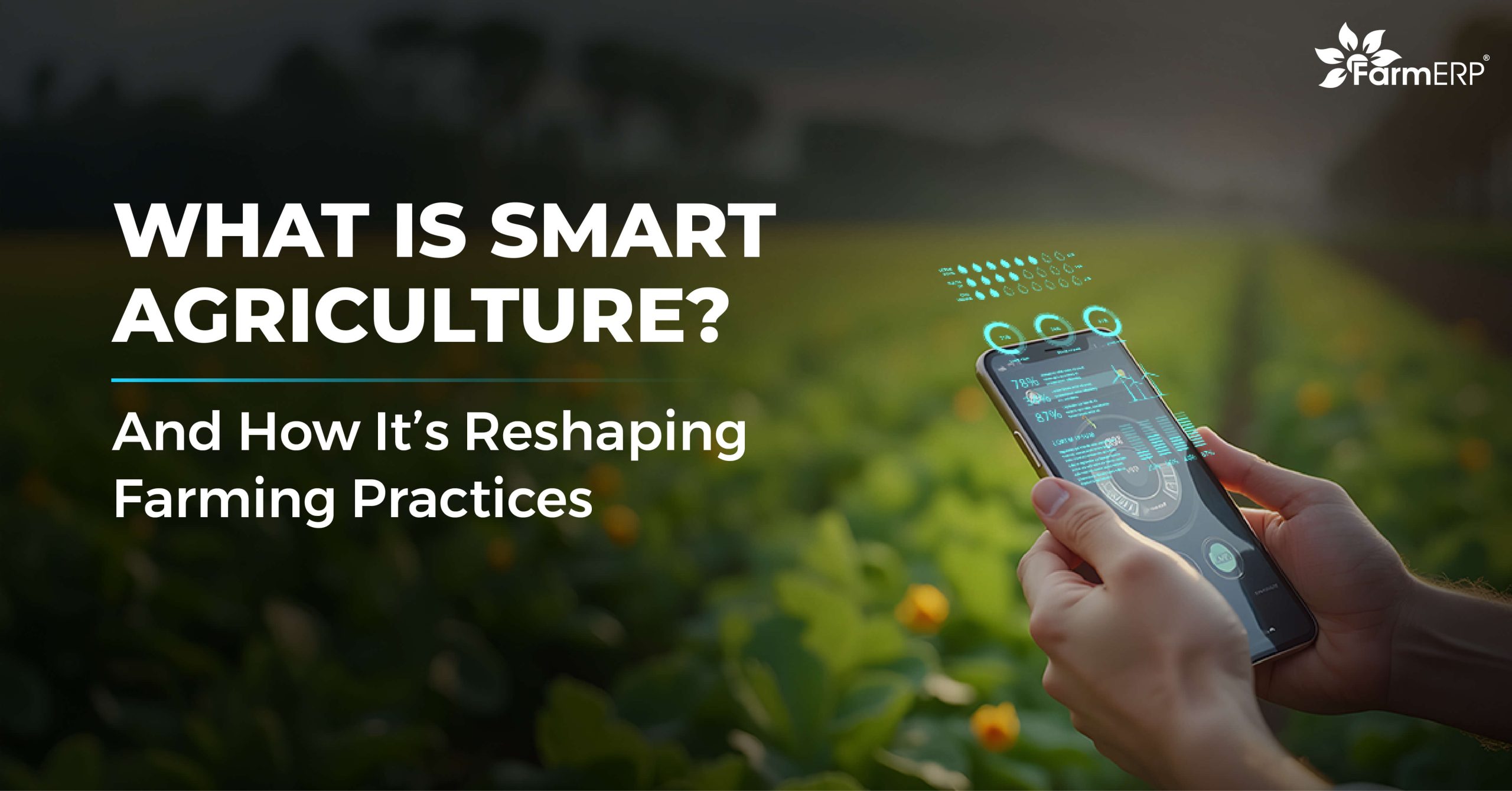 What Is Smart Agriculture? And How It’s Reshaping Farming Practices